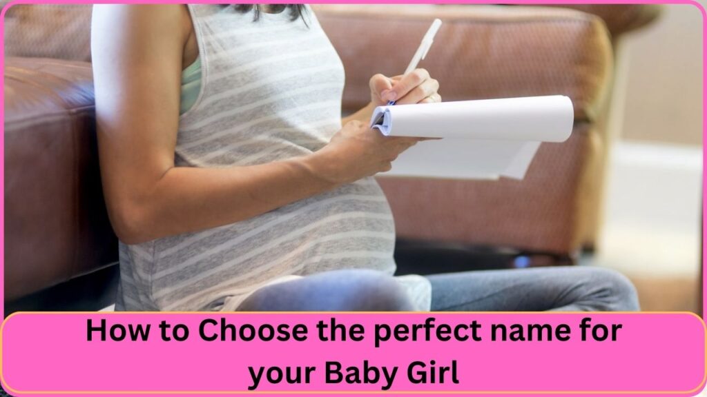 How to Choose the perfect name for
your Baby Girl